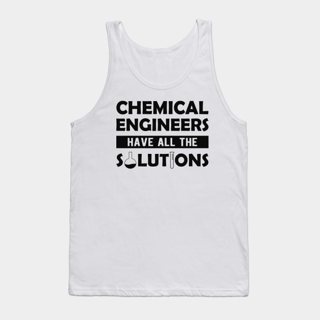 Chemical engineer - Chemical Engineers have all the solutions Tank Top by KC Happy Shop